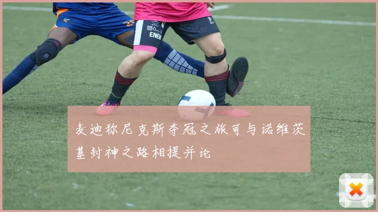 麦迪称尼克斯夺冠之旅可与诺维茨基封神之路相提并论